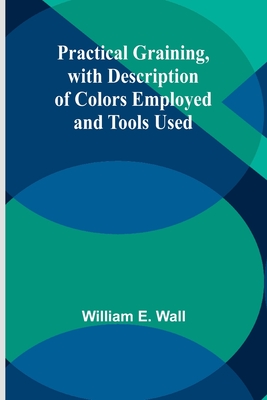 Practical Graining, with Description of Colors Employed and Tools Used Cover Image