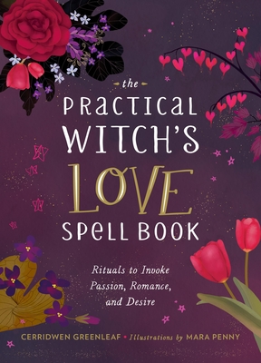 The Practical Witch's Love Spell Book: For Passion, Romance, and Desire By Cerridwen Greenleaf Cover Image
