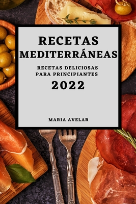 Recetas Mediterráneas 2022: Recetas Deliciosas Para Principiantes Cover Image