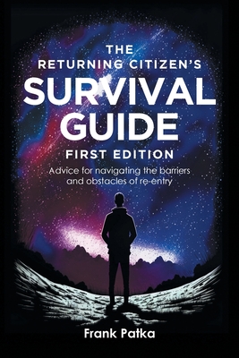 The Returning Citizen's Survival Guide First Edition: Advice for navigating the barriers and obstacles of re-entry Cover Image