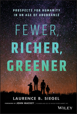 Fewer, Richer, Greener: Prospects for Humanity in an Age of Abundance By Laurence B. Siegel Cover Image