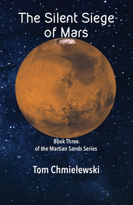 The Silent Siege of Mars: Book Three of the Martian Sands Series By Tom Chmielewski Cover Image