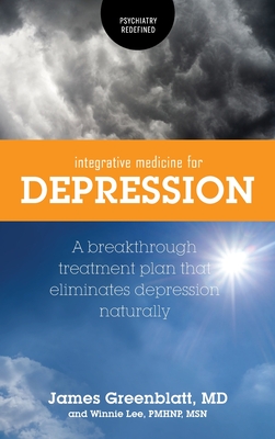 Integrative Medicine for Depression: A Breakthrough Treatment Plan that Eliminates Depression Naturally By James Greenblatt, Winnie Lee Cover Image