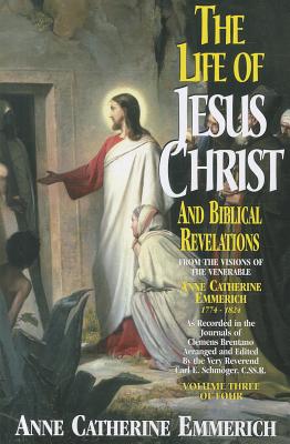 Life of Jesus Christ & Biblical Revelations, Volume 3 By Anne Catherine Emmerich Cover Image