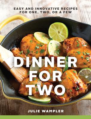 Dinner for Two: Easy and Innovative Recipes for One, Two, or a Few By Julie Wampler Cover Image