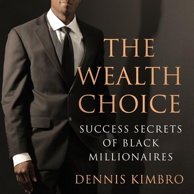 The Wealth Choice: Success Secrets of Black Millionaires By Dennis Kimbro, Bill Andrew Quinn (Read by) Cover Image