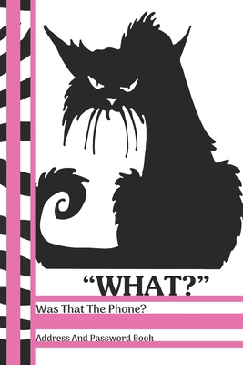 What? Was That The Phone? Address And Password Book: Sarcastic Black Moody Cat Address And Internet Pass Word Book With Write In Tabs And Telephone Co Cover Image