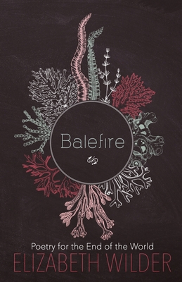 Balefire: Poetry for the End of the World By Elizabeth Wilder Cover Image