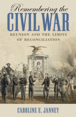 Remembering the Civil War: Reunion and the Limits of Reconciliation (Littlefield History of the Civil War Era)