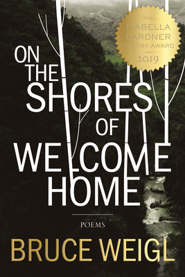 On the Shores of Welcome Home (American Poets Continuum #176) By Bruce Weigl Cover Image
