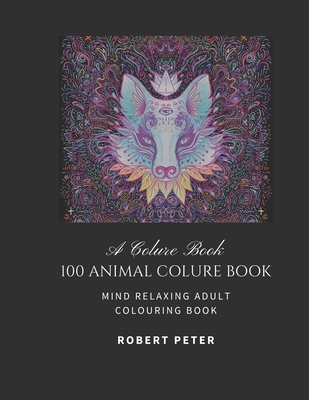 Download 100 Animals Colure Book An Adult Coloring Book With Lions Elephants Owls Dolphin Dogs Cats And Many More Brookline Booksmith