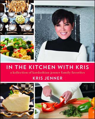 In the Kitchen with Kris: A Kollection of Kardashian-Jenner Family Favorites Cover Image