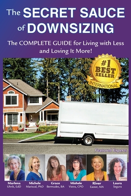The Secret Sauce of Downsizing: The Complete Guide for Living with Less and Loving It More By Marlena E. Uhrik, Michele Mariscal, Grace Bermudes Cover Image