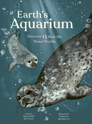 Earth's Aquarium: Discover 15 Real-Life Water Worlds By Alexander C. Kaufman, Mariana Rodrigues (Illustrator) Cover Image
