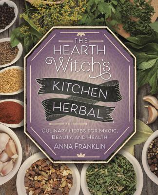 The Hearth Witch's Kitchen Herbal: Culinary Herbs for Magic