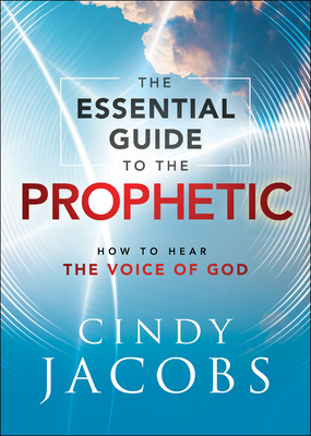 Essential Guide to the Prophetic: How to Hear the Voice of God By Cindy Jacobs Cover Image