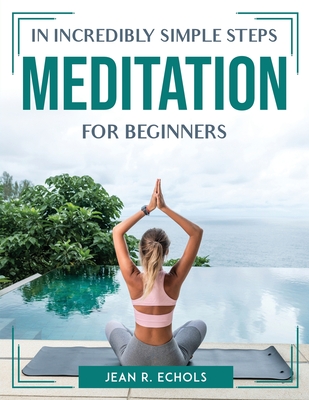 In Incredibly Simple Steps Meditation for Beginners By Jean R Echols Cover Image