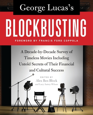 George Lucas's Blockbusting: A Decade-by-Decade Survey of Timeless Movies Including Untold Secrets of Their Financial and Cultural Success By Alex Ben Block, Lucy Autrey Wilson Cover Image