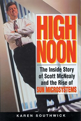 High Noon: The Inside Story of Scott McNealy and the Rise of Sun Microsystems Cover Image