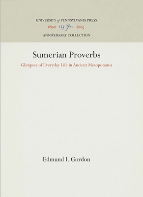 Sumerian Proverbs: Glimpses of Everyday Life in Ancient Mesopotamia (Anniversary Collection) By Edmund I. Gordon Cover Image