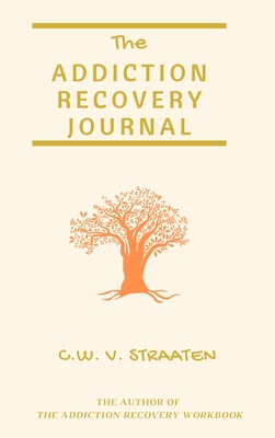 The Addiction Recovery Journal By C. W. V. Straaten Cover Image