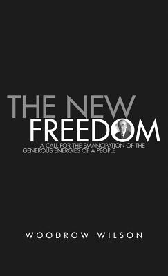 The New Freedom: A Collection of Woodrow Wilson's Speeches Published in 1913 Cover Image