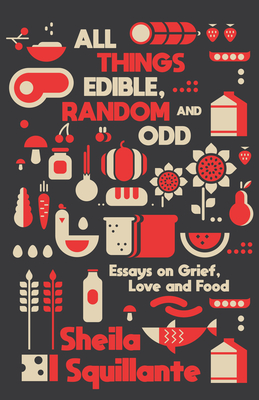 All Things Edible, Random & Odd: Essays on Grief, Love & Food Cover Image