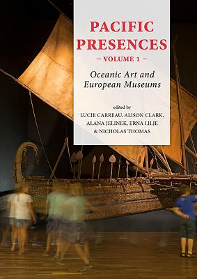 Pacific Presences: Oceanic Art and European Museums: Volume 1 By Lucie Carreau (Editor), Alison Clark (Editor), Alana Jelinek (Editor) Cover Image