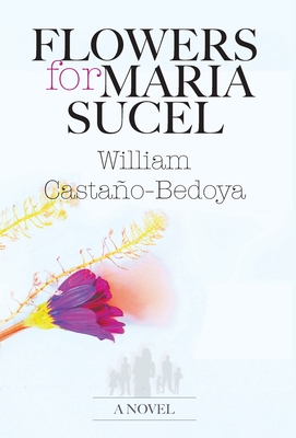 Flowers for Maria Sucel By William Castaño-Bedoya Cover Image