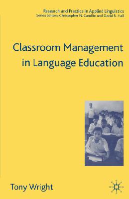 Classroom Management in Language Education (Research and Practice in Applied Linguistics) By T. Wright Cover Image