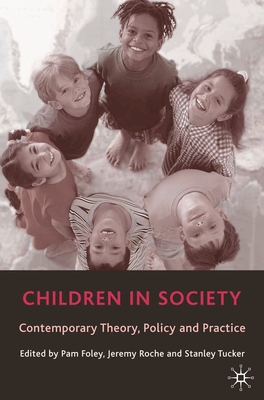 Children in Society: Contemporary Theory, Policy and Practice By Pam Foley (Editor), Jeremy Roche (Editor), Stan Tucker (Editor) Cover Image