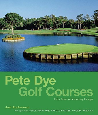Pete Dye Golf Courses: Fifty Years of Visionary Design By Joel Zuckerman Cover Image