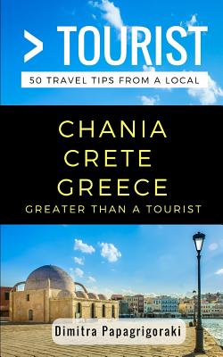 Greater Than a Tourist- Chania Crete Greece: 50 Travel Tips from a Local Cover Image