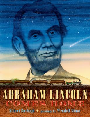 Abraham Lincoln Comes Home By Robert Burleigh, Wendell Minor (Illustrator) Cover Image