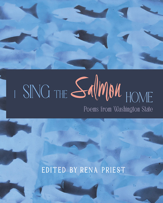 I Sing the Salmon Home: Poems from Washington State By Rena Priest (Editor) Cover Image