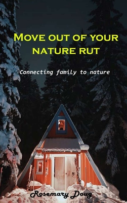 Move out of your nature rut: Connecting family to nature By Rosemary Doug Cover Image