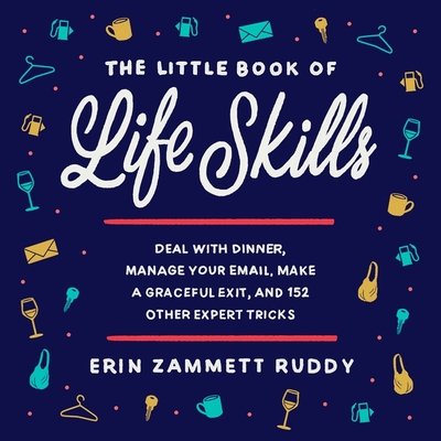 The Little Book of Life Skills Lib/E: Deal with Dinner, Manage Your Email, Make a Graceful Exit, and 152 Other Expert Tricks The Little Book of Life Skills Lib/E: Deal with Dinner, Manage Your Email, Make a Graceful Exit, and 152 Other Expert Tricks cover