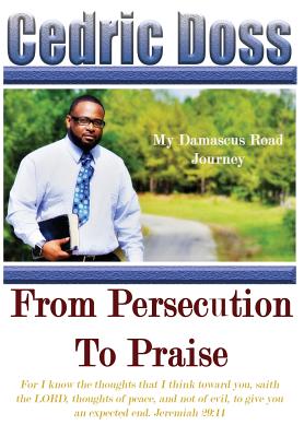 From Persecution To Praise: My Damascus Road Journey By Cedric Doss Cover Image