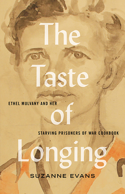 The Taste of Longing: Ethel Mulvany and Her Starving Prisoners of War Cookbook By Suzanne Evans Cover Image