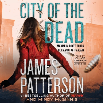 City of the Dead (Maximum Ride: Hawk #2) By James Patterson, Mindy McGinnis, Chloe Cannon (Read by) Cover Image