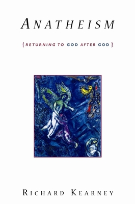 Anatheism: Returning to God After God (Insurrections: Critical Studies in Religion) By Richard Kearney Cover Image