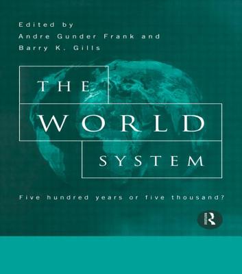 The World System: Five Hundred Years or Five Thousand? By Barry Gills (Editor), Andre Gunder Frank (Editor) Cover Image