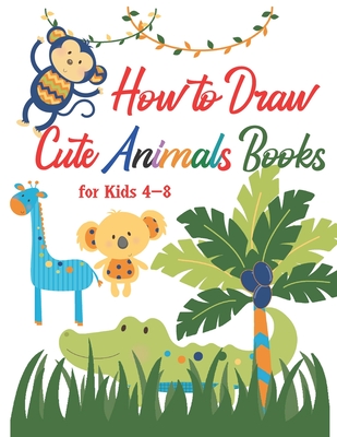 How to Draw Cute Animals Books for Kids 4-8: A Fun and Simple Step-By-Step  Drawing for Kids to Learn to Draw, Best Gift for Your Daughters and Sons to  (Paperback) | Hooked