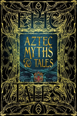 Aztec Myths & Tales: Epic Tales (Gothic Fantasy) By Dr. Anthony F. Aveni (Foreword by), J.K. Jackson (General editor) Cover Image