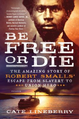 Be Free or Die: The Amazing Story of Robert Smalls' Escape from Slavery to Union Hero Cover Image