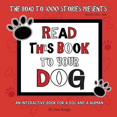 Read This Book to Your Dog: An Interactive Book for a Dog and Their Human (303 #1000) Cover Image