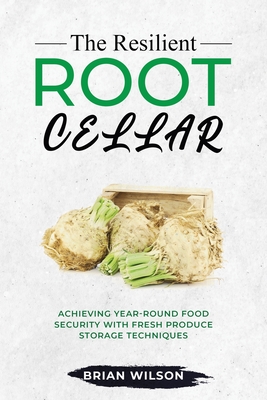 The Resilient Root Cellar: Achieving Year-Round Food Security with Fresh Produce Storage Techniques Cover Image