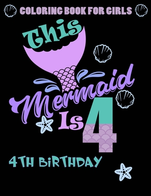 This Mermaid Is 4: Coloring Book For Girls 4th Birthday: 100 Unique Mermaid Designs / Girls 4 Years Old Coloring book/ Cute 4th Birthday Cover Image