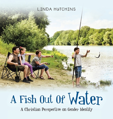 A Fish out of Water: A Christian Perspective on Gender Identity By Linda Hutchins Cover Image