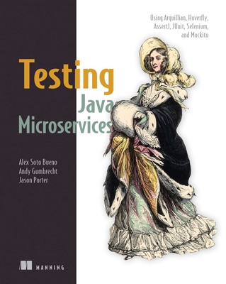 Testing Java Microservices: Using Arquillian, Hoverfly, AssertJ, JUnit, Selenium, and Mockito Cover Image